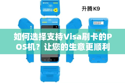 如何选择支持Visa刷卡的POS机?让您的生意更顺利! 如何选择支持Visa刷卡的POS机?让您的生意更顺利!