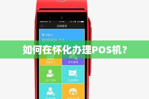 如何在怀化办理POS机? 如何在怀化办理POS机?