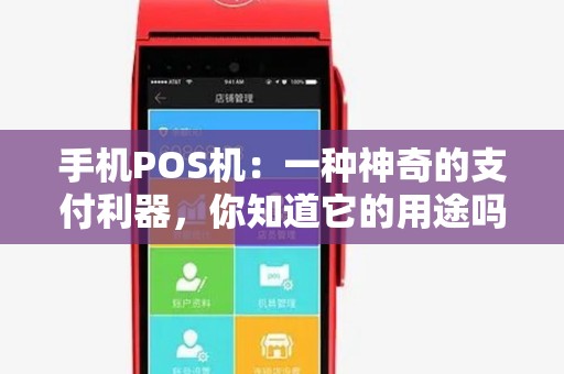 手机POS机:一种神奇的支付利器,你知道它的用途吗? 手机POS机:一种神奇的支付利器,你知道它的用途吗?