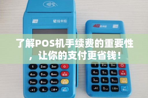 了解POS机手续费的重要性,让你的支付更省钱! 了解POS机手续费的重要性,让你的支付更省钱!