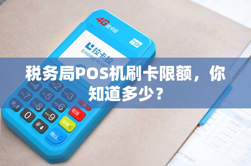 税务局POS机刷卡限额,你知道多少? 税务局POS机刷卡限额,你知道多少?