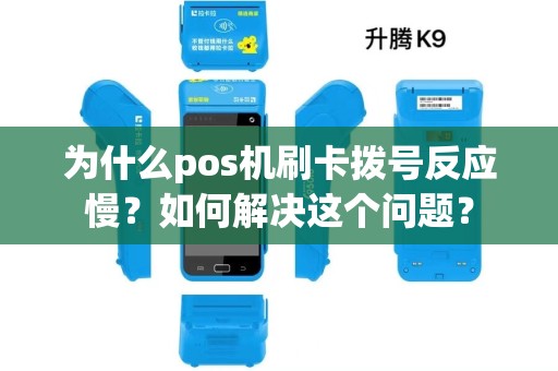 为什么pos机刷卡拨号反应慢?如何解决这个问题? 为什么pos机刷卡拨号反应慢?如何解决这个问题?