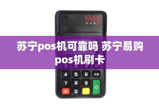 苏宁pos机可靠吗 苏宁易购pos机刷卡