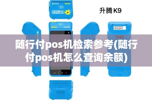 随行付pos机检索参考(随行付pos机怎么查询余额) 随行付pos机检索参考(随行付pos机怎么查询余额)