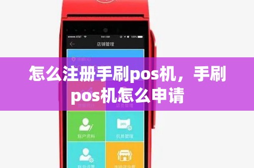 怎么注册手刷pos机,手刷pos机怎么申请 怎么注册手刷pos机,手刷pos机怎么申请