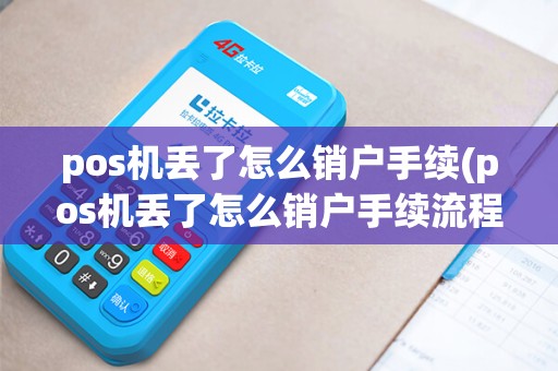 pos机丢了怎么销户手续(pos机丢了怎么销户手续流程) pos机丢了怎么销户手续(pos机丢了怎么销户手续流程)