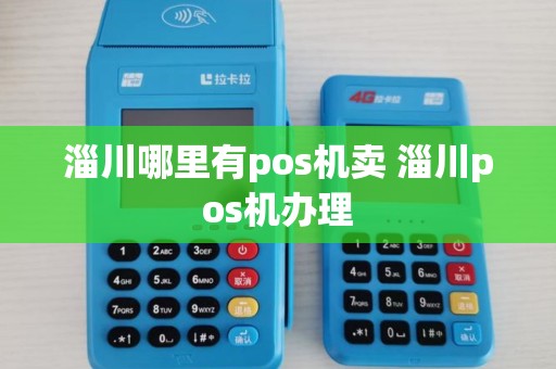 淄川哪里有pos机卖 淄川pos机办理 淄川哪里有pos机卖 淄川pos机办理