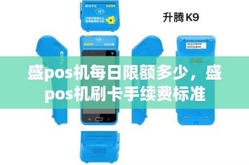 盛pos机每日限额多少,盛pos机刷卡手续费标准 盛pos机每日限额多少,盛pos机刷卡手续费标准