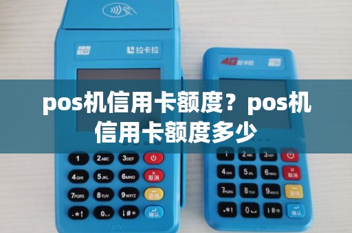 pos机信用卡额度?pos机信用卡额度多少 pos机信用卡额度?pos机信用卡额度多少
