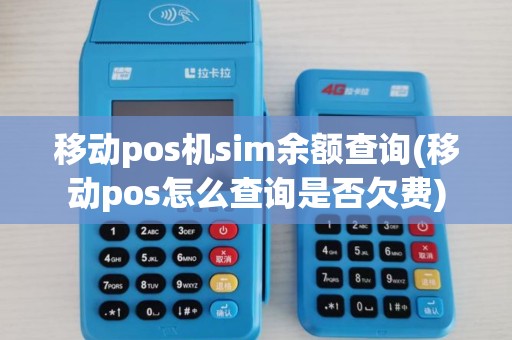 移动pos机sim余额查询(移动pos怎么查询是否欠费) 移动pos机sim余额查询(移动pos怎么查询是否欠费)