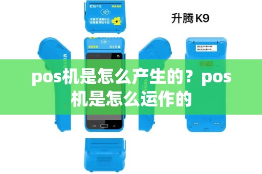 pos机是怎么产生的?pos机是怎么运作的 pos机是怎么产生的?pos机是怎么运作的