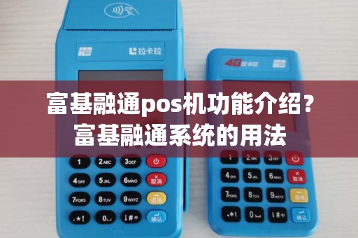 富基融通pos机功能介绍?富基融通系统的用法 富基融通pos机功能介绍?富基融通系统的用法