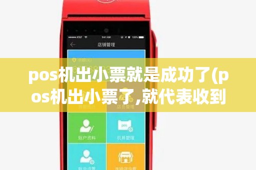 pos机出小票就是成功了(pos机出小票了,就代表收到钱了吗) pos机出小票就是成功了(pos机出小票了,就代表收到钱了吗)