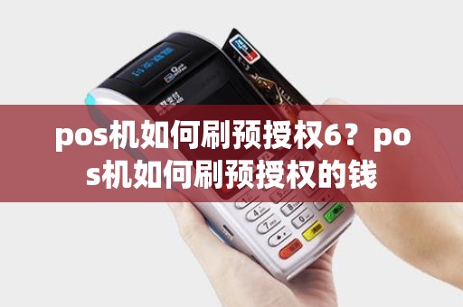 pos机如何刷预授权6?pos机如何刷预授权的钱 pos机如何刷预授权6?pos机如何刷预授权的钱