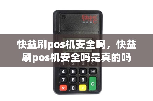 快益刷pos机安全吗,快益刷pos机安全吗是真的吗 快益刷pos机安全吗,快益刷pos机安全吗是真的吗