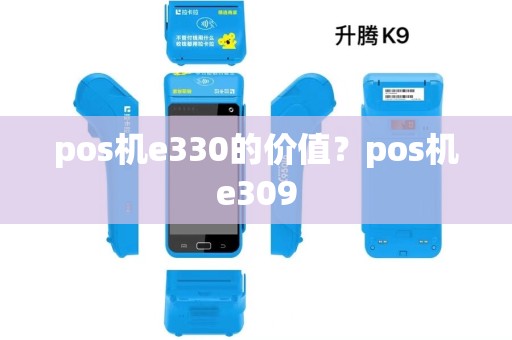 pos机e330的价值?pos机e309 pos机e330的价值?pos机e309