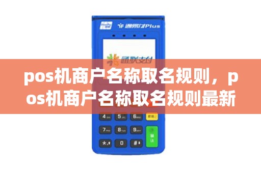 pos机商户名称取名规则,pos机商户名称取名规则最新 pos机商户名称取名规则,pos机商户名称取名规则最新