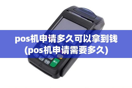 pos机申请多久可以拿到钱(pos机申请需要多久) pos机申请多久可以拿到钱(pos机申请需要多久)