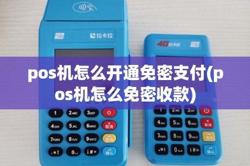 pos机怎么开通免密支付(pos机怎么免密收款) pos机怎么开通免密支付(pos机怎么免密收款)