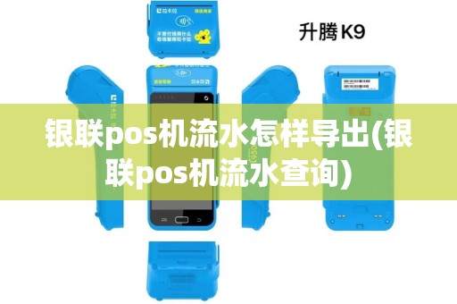 银联pos机流水怎样导出(银联pos机流水查询) 银联pos机流水怎样导出(银联pos机流水查询)