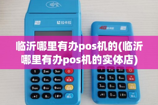 临沂哪里有办pos机的(临沂哪里有办pos机的实体店) 临沂哪里有办pos机的(临沂哪里有办pos机的实体店)