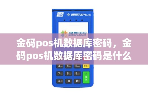 金码pos机数据库密码,金码pos机数据库密码是什么 金码pos机数据库密码,金码pos机数据库密码是什么