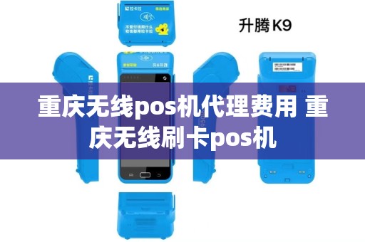 重庆无线pos机代理费用 重庆无线刷卡pos机 重庆无线pos机代理费用 重庆无线刷卡pos机