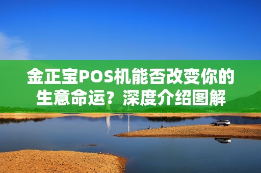 金正宝POS机能否改变你的生意命运？深度介绍图解