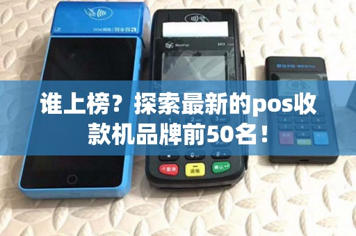 谁上榜?探索最新的pos收款机品牌前50名! 谁上榜?探索最新的pos收款机品牌前50名!
