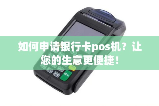 如何申请银行卡pos机？让您的生意更便捷！