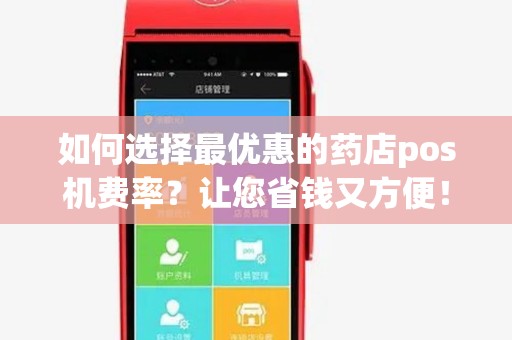 如何选择最优惠的药店pos机费率？让您省钱又方便！