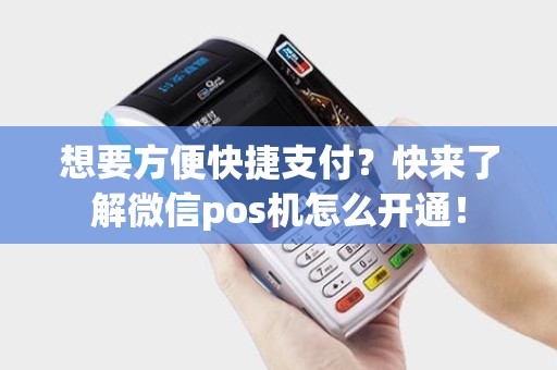 想要方便快捷支付?快来了解微信pos机怎么开通! 想要方便快捷支付?快来了解微信pos机怎么开通!