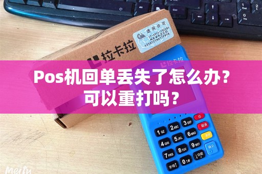 Pos机回单丢失了怎么办？可以重打吗？