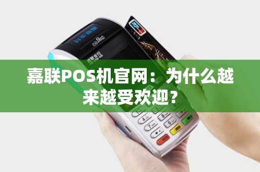 嘉联POS机官网：为什么越来越受欢迎？