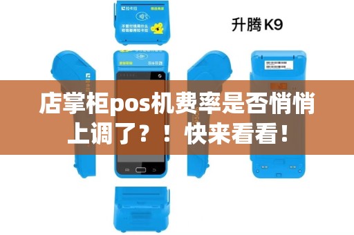 店掌柜pos机费率是否悄悄上调了?!快来看看! 店掌柜pos机费率是否悄悄上调了?!快来看看!