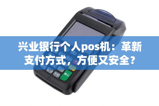 兴业银行个人pos机：革新支付方式，方便又安全？