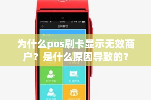 为什么pos刷卡显示无效商户?是什么原因导致的? 为什么pos刷卡显示无效商户?是什么原因导致的?