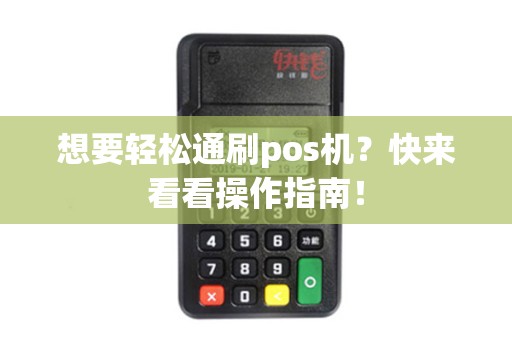 想要轻松通刷pos机?快来看看操作指南! 想要轻松通刷pos机?快来看看操作指南!