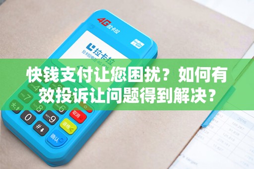 快钱支付让您困扰?如何有效投诉让问题得到解决? 快钱支付让您困扰?如何有效投诉让问题得到解决?