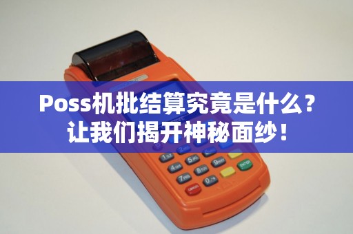Poss机批结算究竟是什么？让我们揭开神秘面纱！