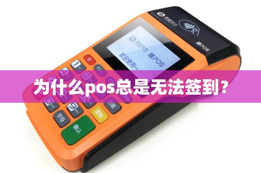 为什么pos总是无法签到? 为什么pos总是无法签到?