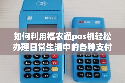 如何利用福农通pos机轻松办理日常生活中的各种支付？