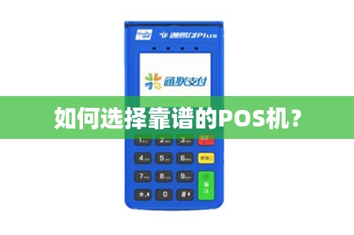 如何选择靠谱的POS机? 如何选择靠谱的POS机?