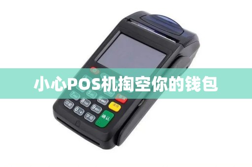 小心POS机掏空你的钱包 小心POS机掏空你的钱包