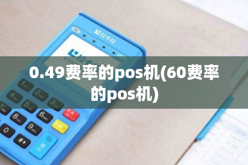 0.49费率的pos机(60费率的pos机)