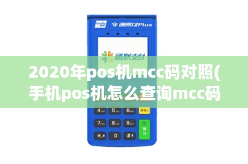 2020年pos机mcc码对照(手机pos机怎么查询mcc码)