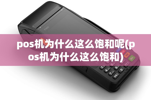 pos机为什么这么饱和呢(pos机为什么这么饱和)