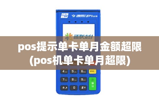 pos提示单卡单月金额超限(pos机单卡单月超限)
