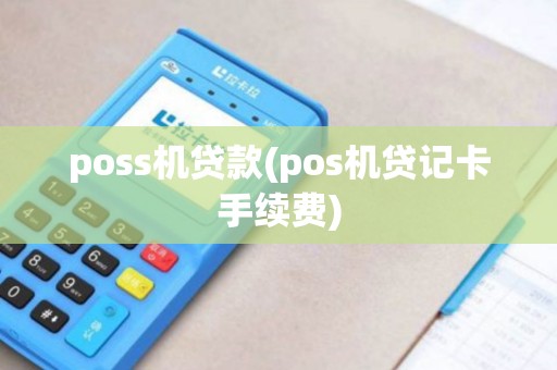 poss机贷款(pos机贷记卡手续费) poss机贷款(pos机贷记卡手续费)