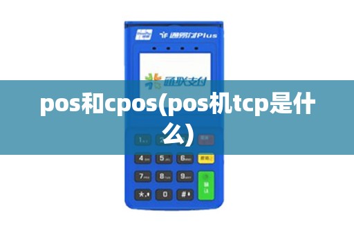 pos和cpos(pos机tcp是什么) pos和cpos(pos机tcp是什么)